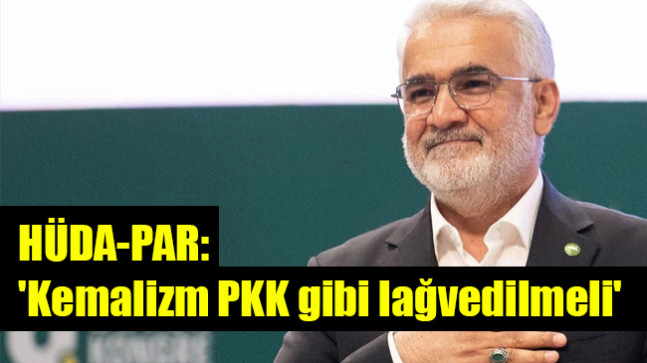HÜDA-PAR: ‘Kemalizm PKK gibi lağvedilmeli’